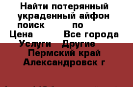 Найти потерянный/украденный айфон/поиск iPhone по imei. › Цена ­ 400 - Все города Услуги » Другие   . Пермский край,Александровск г.